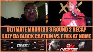 Ultimate Madness 3 Round 2 Recap x Eazy Da Block Captain vs T Rex At NOME w/ Sly