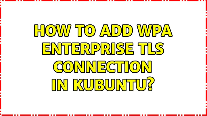 Ubuntu: How to add WPA Enterprise TLS connection in Kubuntu?