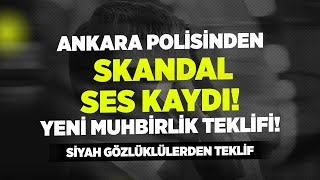 Ankara Polisinden Skandal Ses Kaydı | Siyah Gözlüklülerden Muhbirlik Teklifi
