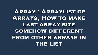 Array : Arraylist of Arrays, How to make last array size somehow different from other arrays in the