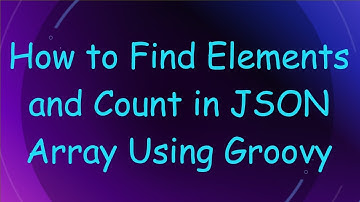 How to Find Elements and Count in JSON Array Using Groovy