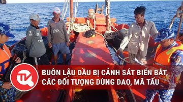 Buôn lậu dầu DO bị cảnh sát biển bắt, các đối tượng dùng dao, mã tấu chống trả