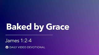 Baked by Grace | James 1:2-4 | Our Daily Bread Video Devotional