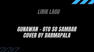 LIRIK LAGU GUNAWAN - OTO SO SAMBAR (DARMAPALA COVER)