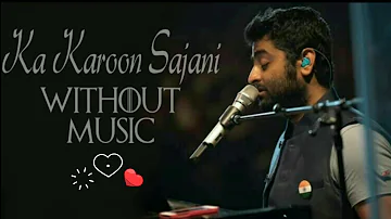 Ka karoon sajani without music by arijit singh
