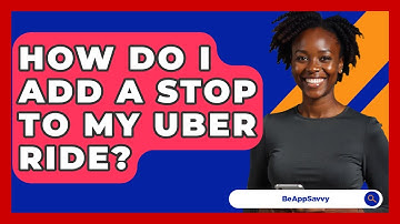 How Do I Add A Stop To My Uber Ride? - Be App Savvy