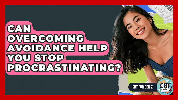Can Overcoming Avoidance Help You Stop Procrastinating? - CBT for Gen Z
