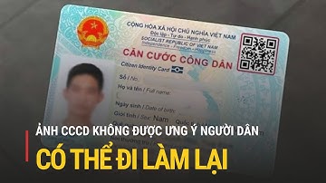 Ảnh Căn cước công dân xấu, người dân có thể đi làm lại | Truyền hình Quốc hội Việt Nam
