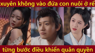 Thanh niên xuyên không vào đứa con nuôi ở rể từng bước điều khiển quân quyền, phim xuyên không