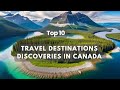 Canada top 10  amazing travel destinations discoveries to visit
