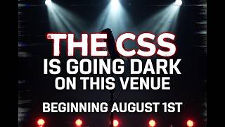 THE CSS IS GOING DARK ON THIS VENUE BEGINNING AUGUST 1ST