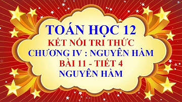 Toán học lớp 12 - Kết nối tri thức - Chương 4 - Bài 11 - Nguyên hàm - Tiết 4