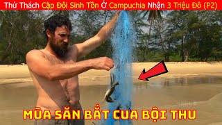 Thử Thách Cặp Đôi Sinh Tồn Ở Hòn Đảo Campuchia Hoang Dã Nhận 3 Triệu Đô (P2) | Sinh Tồn Nơi Hoang Dã