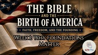 The Bible And The Birth of America: Faith, Freedom, and the Founding Week 1: Why Foundations Matter