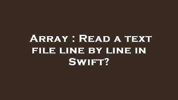 Array : Read a text file line by line in Swift?