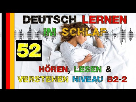 Deutsch lernen im Schlaf - Hören - Lesen & Verstehen - Niveau B2/2 (52)