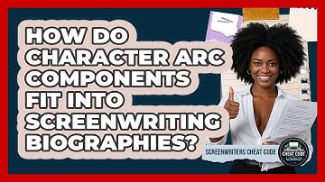 How Do Character Arc Components Fit Into Screenwriting Biographies? - Screenwriter