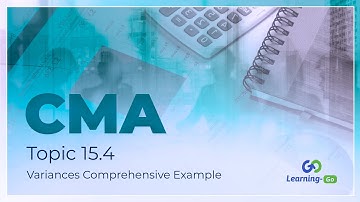 2021 CMA Part 1 - Unit 15 - Topic 15.4 – Variances Comprehensive Example