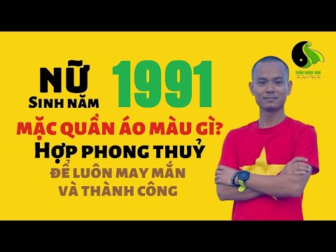 Nữ Sinh Năm 1991 Hợp Màu Gì - Nữ sinh năm 1991 nên mặc màu gì, hợp hướng nào, sinh con năm nào | Trần Xuân Sơn