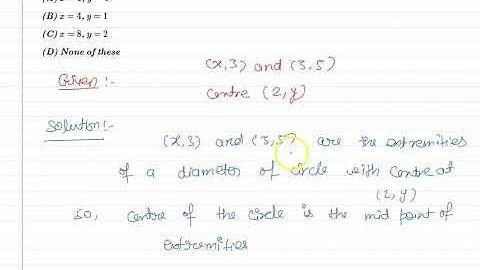 If (x,3) and (3,5) are the extremities of a diameter of a circle with centre at (2,y)