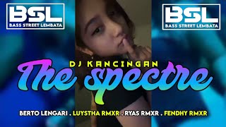 THE SPECTRE - DJ KANCINGAN ( BERTO LENGARI . LUYSTHA RMXR . RYAS RMXR . FENDHY RMXR ) NEW BSL REMIX
