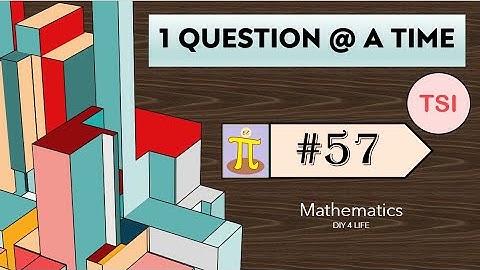 TSI # 57 | 1 Question @ A Time