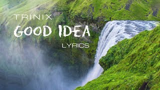 TRINIX - Good Idea (LYRICS)