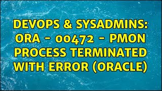 DevOps & SysAdmins: Ora - 00472 - PMON process terminated with error (ORACLE)
