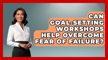 Can Goal-Setting Workshops Help Overcome Fear Of Failure? - Ultimate Study Hacks