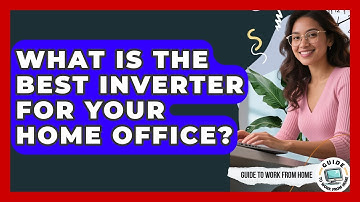 What Is The Best Inverter For Your Home Office? - Guide To Work From Home
