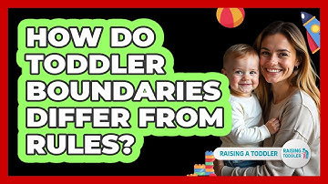 How Do Toddler Boundaries Differ From Rules? - Raising A Toddler