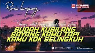 SUDAH KUBILANG SAYANG KAMU TAPI KAMU KOK SELINGKUH || REMIX LAMPUNG