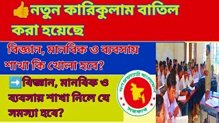 নতুন কারিকুলাম বাতিল।পূর্বের কারিকুলাম চালুহবে। কবে থেকে বিভাগ ভাগ হবে, বিভাগ ভাগে কোন সমস্যা হবে কি