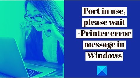 Port in use, please wait – Printer error message in Windows