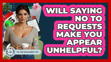 Will Saying No To Requests Make You Appear Unhelpful? - The Time Management Pro