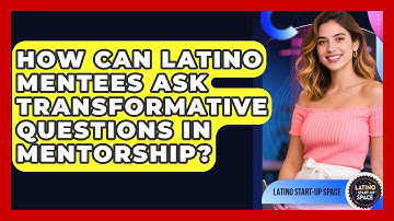 How Can Latino Mentees Ask Transformative Questions In Mentorship? - Latino Start Up Space