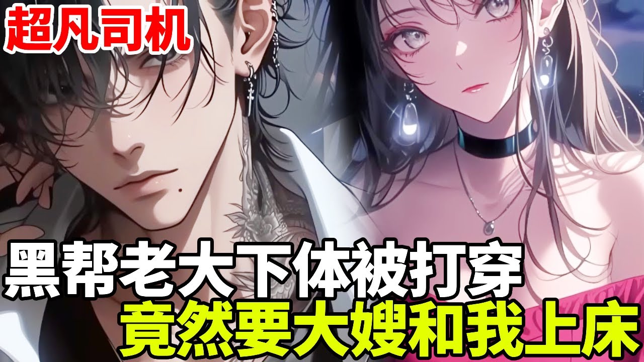 🔥【首播】《超凡司机》💥：黑帮老大被人打穿下体，竟然将自己的老婆送到我床上，还要和我借种！