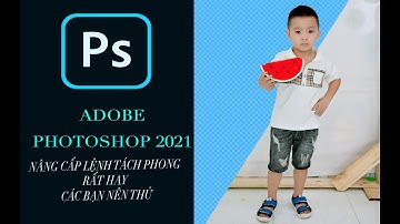 PHOTOSHOP 2021 Nâng cấp lệnh tách phong  Rất Hay trên phototoshop 2021 các bạn nên thử