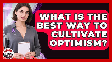 What Is The Best Way To Cultivate Optimism? - Strong Survivors Network