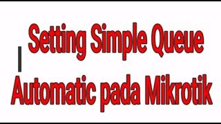 Setting Simple Queue Automatic pada Mikrotik