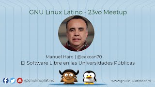 Software Libre en las Universidades Públicas - 23vo Meetup GNU Linux Latino / Manuel Haro