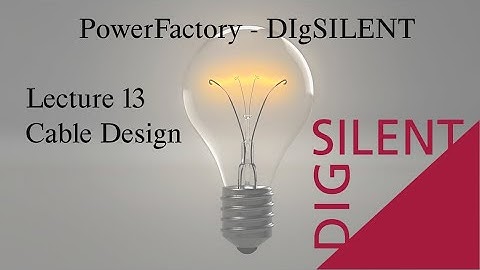 DIgSILENT PowerFactory Tutorial: Lecture 13, Cable Design