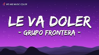 Grupo Frontera - Le Va Doler (Letra\\\\Lyrics)