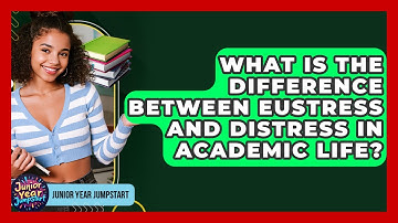 What Is The Difference Between Eustress And Distress In Academic Life? - Junior Year Jumpstart