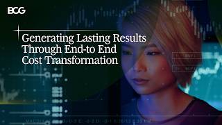 Generating Lasting Results Through End-to-End Cost Transformation