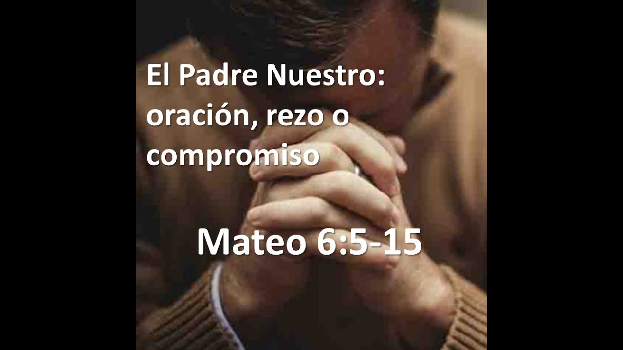 El Padre Nuestro, oracion, rezo o compromiso - Un estudio de Mateo 6:5