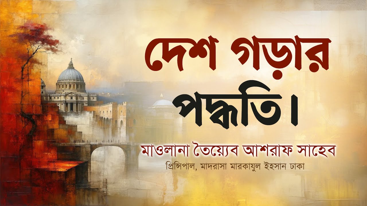 দেশ গড়ার পদ্ধতি, হযরত মাওলানা তৈয়্যেব আশরাফ সাহেব দামাত বারকাতাহুম।