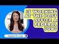 Is working at the post office a federal job  countyofficeorg