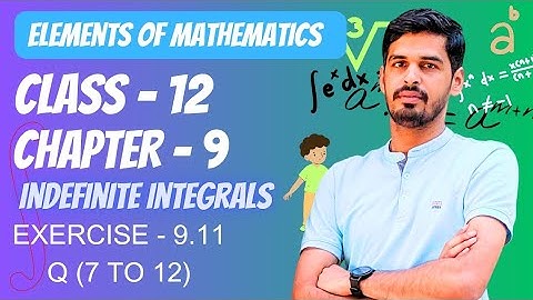 Elements of Mathematics Class 12 Chapter 9 Indefinte Integration Ex. - 9.11 | Q 7 to 12 #Integration