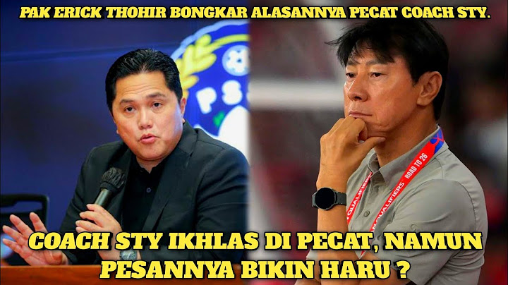 PAK ERICK THOHIR BONGKAR ALASAN PECAT COACH STY COACH STY IKHLAS DI PECAT, NAMUN PESANNYA BIKIN HARU